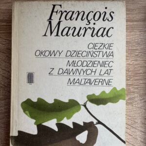François Mauriac – Ciężkie okowy dzieciństwa. Młodzieniec z dawnych lat. Maltaverne – 1985