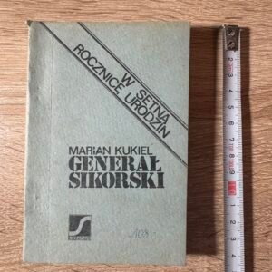 Marian Kukiel – „Generał Sikorski. Żołnierz i mąż stanu Polski Walczącej” – wydawnictwo „Suplement”, 1981